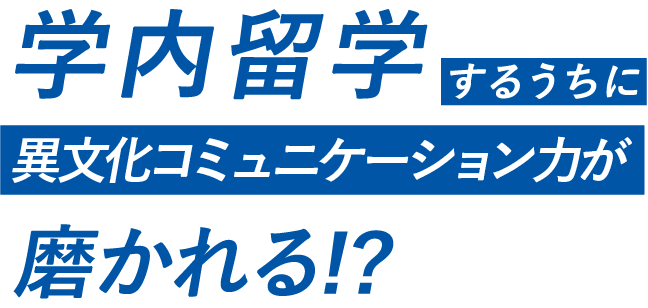 学内留学するうちに異文化コミュニケーション力が磨かれる！？