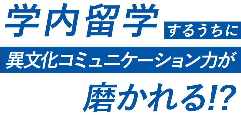学内留学するうちに異文化コミュニケーション力が磨かれる!?