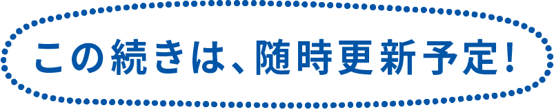 この続きは、随時更新予定！